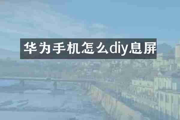 华为手机怎么diy息屏