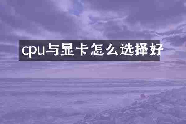 cpu与显卡怎么选择好