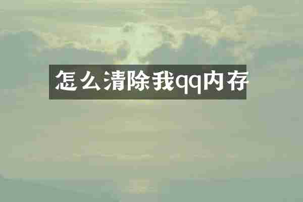 怎么清除我qq内存
