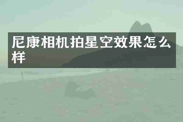 尼康相机拍星空效果怎么样
