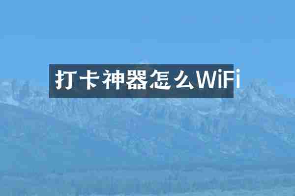 打卡神器怎么WiFi