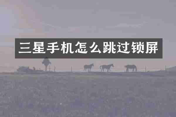 三星手机怎么跳过锁屏