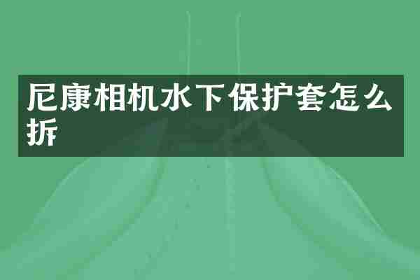 尼康相机水下保护套怎么拆