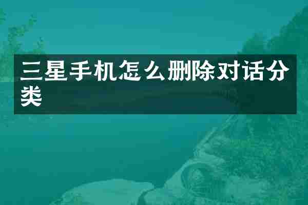 三星手机怎么删除对话分类