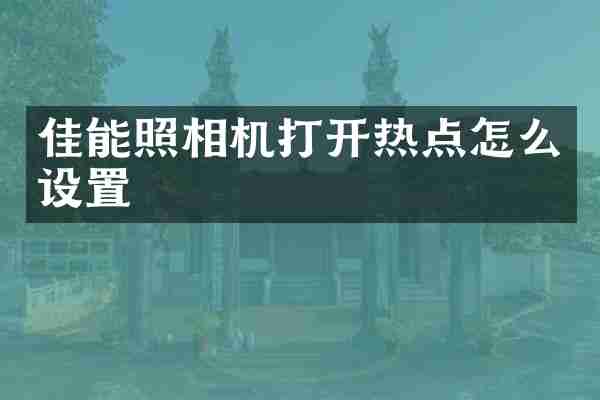 佳能照相机打开热点怎么设置