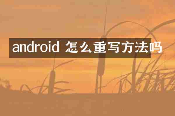 android 怎么重写方法吗