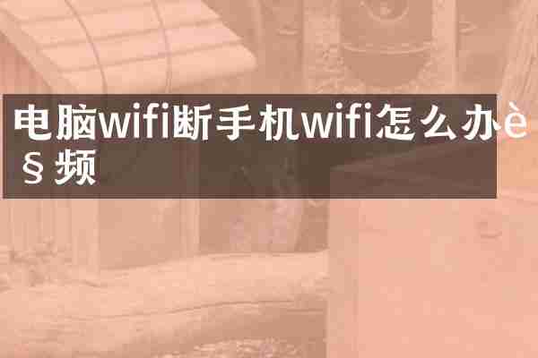 电脑wifi断手机wifi怎么办视频