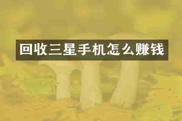 回收三星手机怎么赚钱