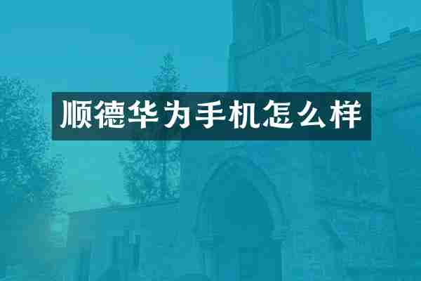 顺德华为手机怎么样