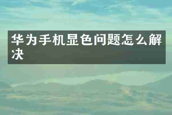华为手机显色问题怎么解决