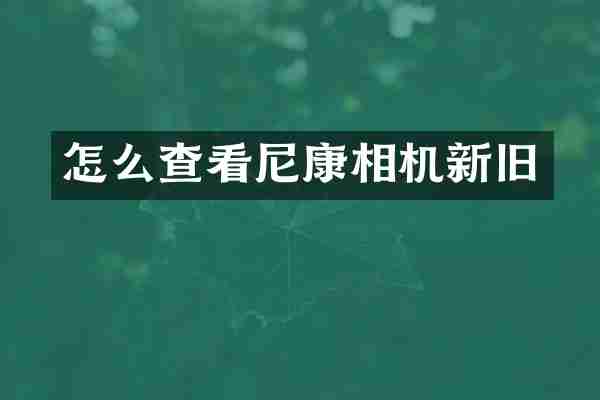 怎么查看尼康相机新旧