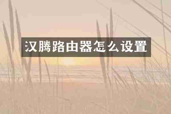汉腾路由器怎么设置