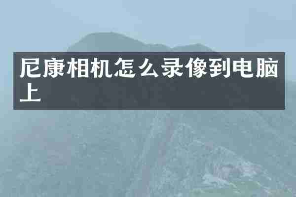 尼康相机怎么录像到电脑上