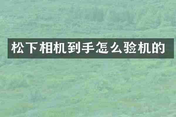 相机到手怎么验机的
