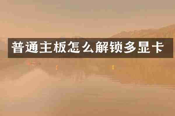普通主板怎么解锁多显卡