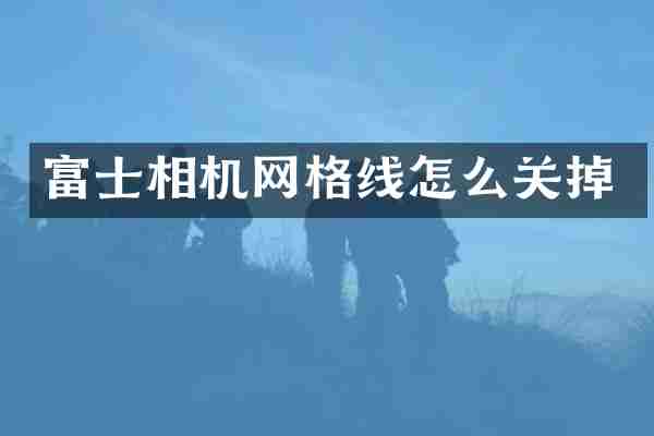 富士相机网格线怎么关掉