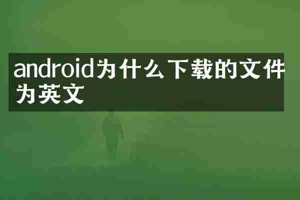 android为什么下载的文件名为英文