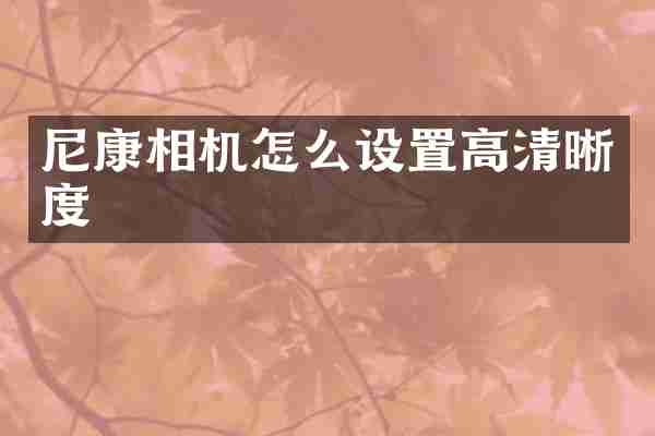 尼康相机怎么设置高清晰度