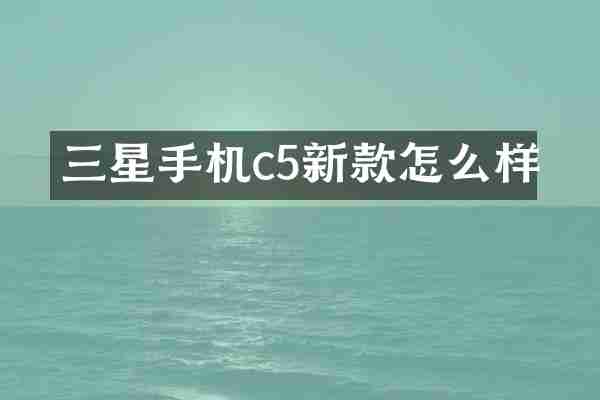 三星手机c5新款怎么样