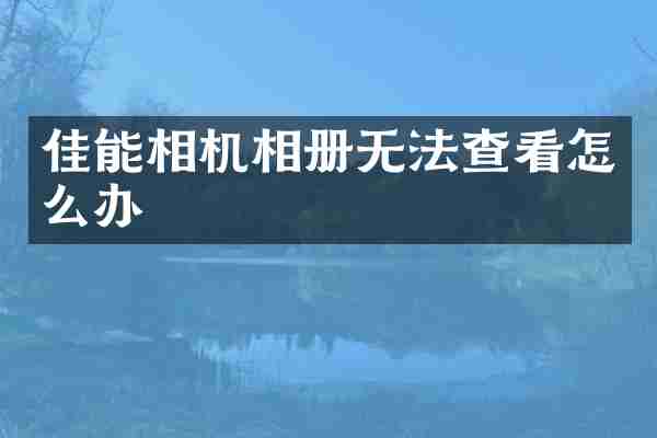 佳能相机相册无法查看怎么办