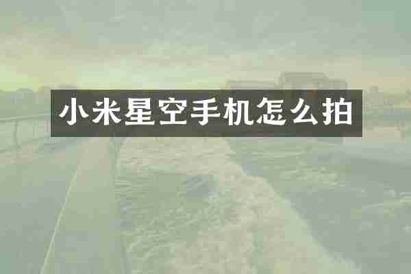 小米星空手机怎么拍