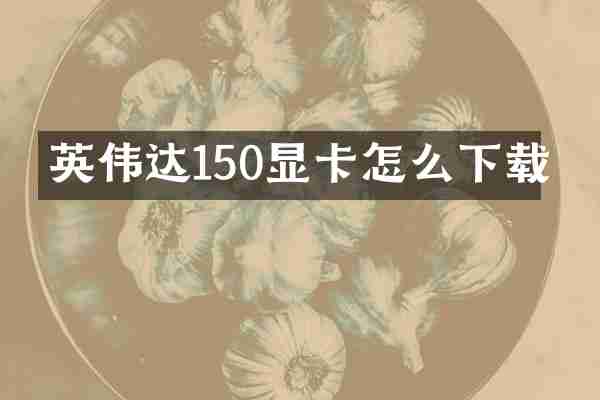 英伟达150显卡怎么下载