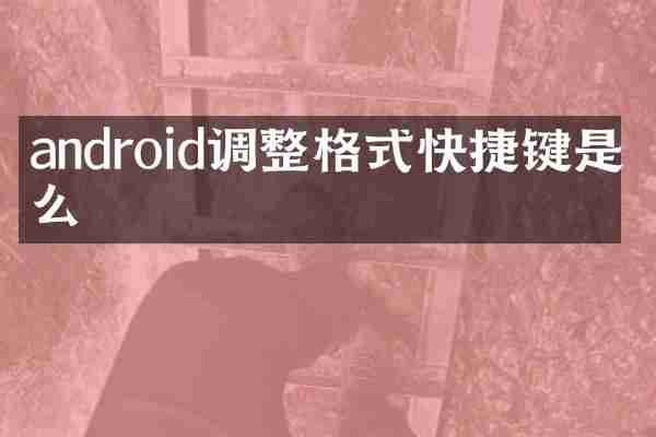 android调整格式快捷键是什么