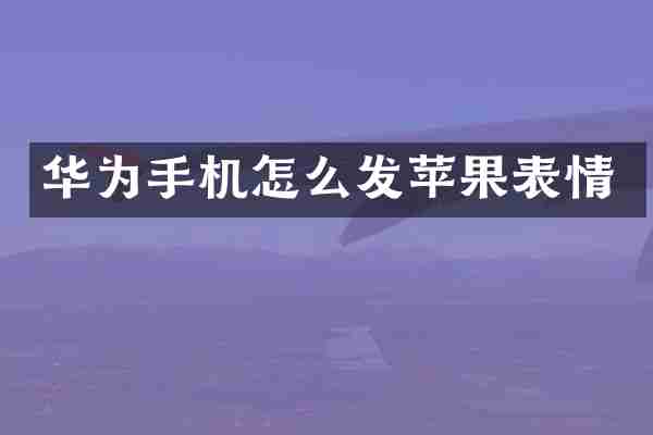 华为手机怎么发苹果表情