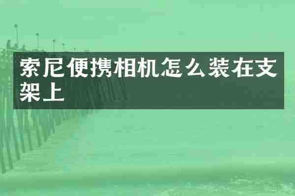 索尼便携相机怎么装在支架上
