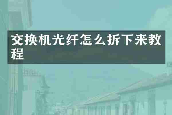 交换机光纤怎么拆下来教程