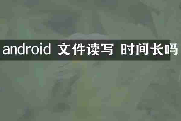 android 文件读写 时间长吗