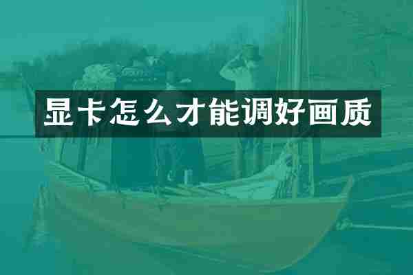 显卡怎么才能调好画质