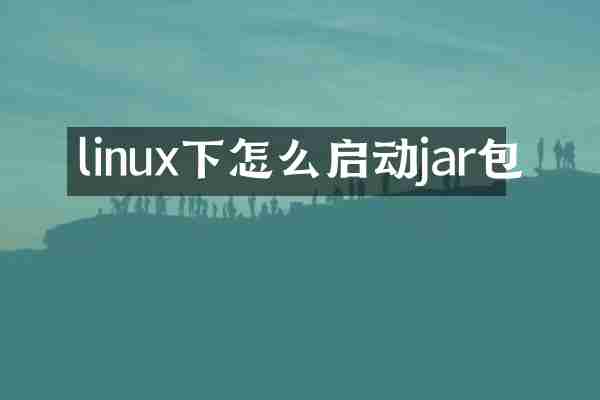 linux下怎么启动jar包
