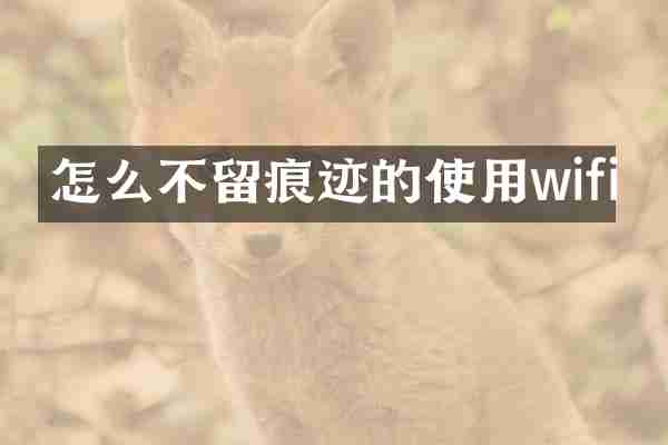 怎么不留痕迹的使用wifi