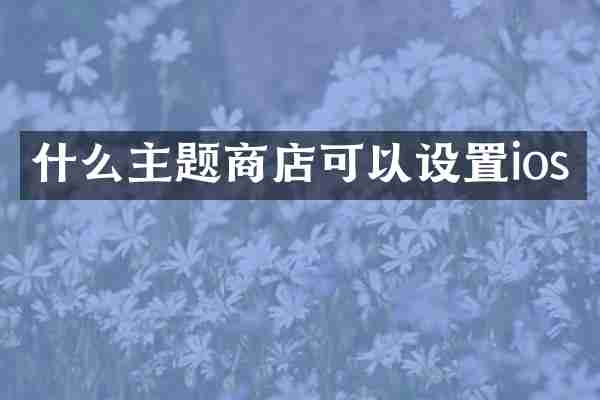 什么主题商店可以设置ios
