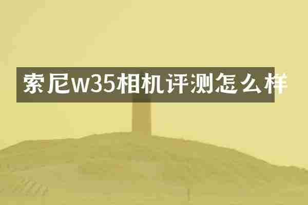 w35相机评测怎么样