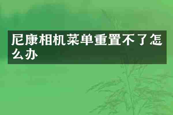 尼康相机菜单重置不了怎么办