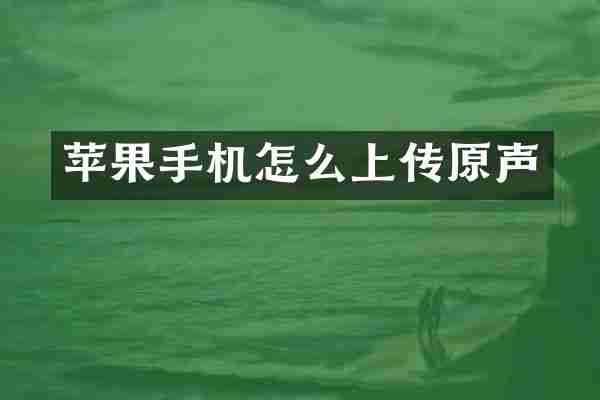 苹果手机怎么上传原声