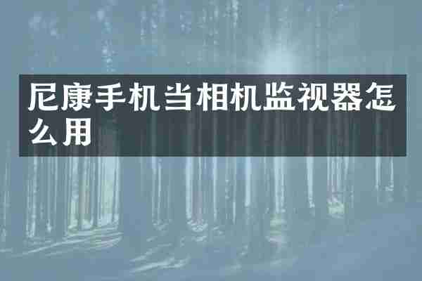 尼康手机当相机监视器怎么用