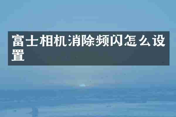 富士相机消除频闪怎么设置