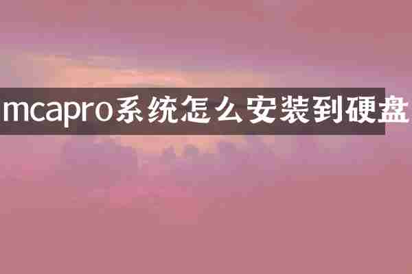 mcapro系统怎么安装到硬盘