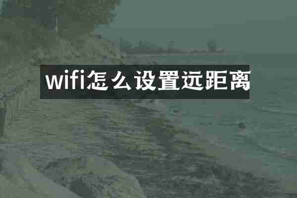 wifi怎么设置远距离
