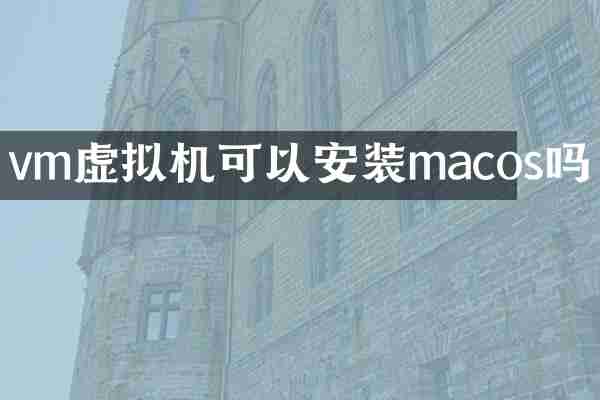vm虚拟机可以安装macos吗