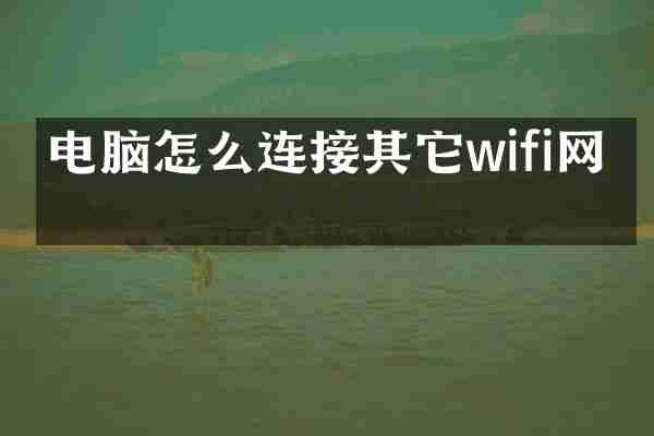 电脑怎么连接其它wifi网络