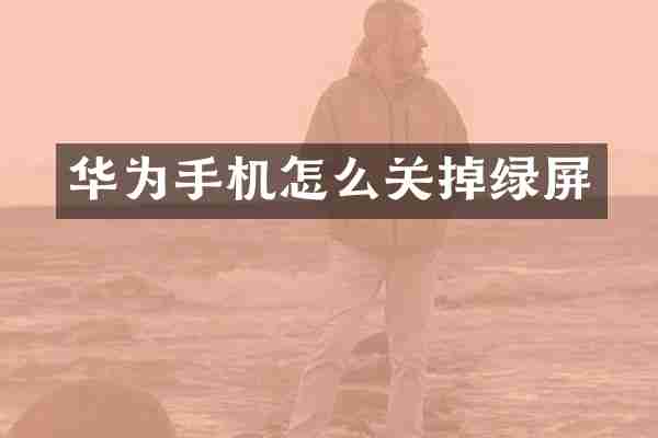 华为手机怎么关掉绿屏