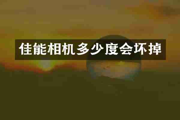 佳能相机多少度会坏掉