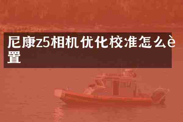尼康z5相机优化校准怎么设置