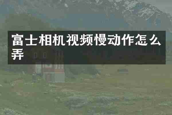 富士相机视频慢动作怎么弄