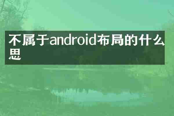不属于android布局的什么意思