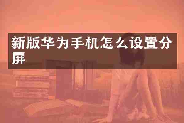 新版华为手机怎么设置分屏